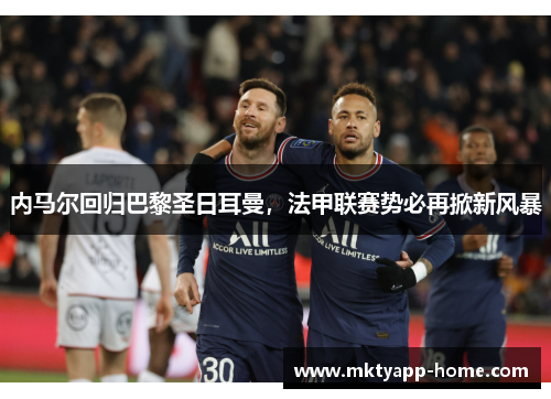 内马尔回归巴黎圣日耳曼，法甲联赛势必再掀新风暴