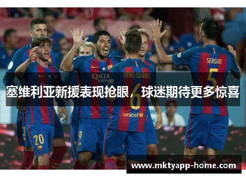塞维利亚新援表现抢眼，球迷期待更多惊喜