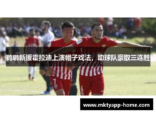 鹈鹕新援霍拉迪上演帽子戏法，助球队豪取三连胜